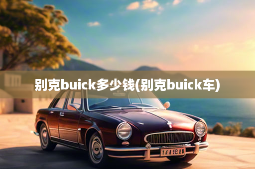 别克buick多少钱(别克buick车)