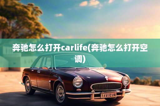 奔驰怎么打开carlife(奔驰怎么打开空调)