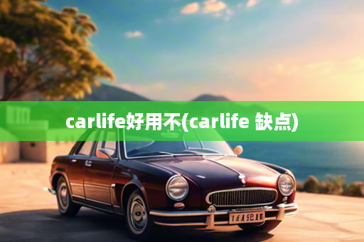 carlife好用不(carlife 缺点)